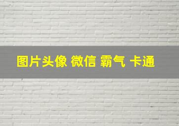 图片头像 微信 霸气 卡通